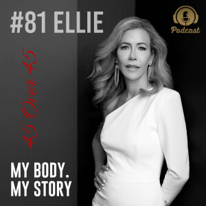 #81 My Body My Story 45 Over 45 - Ellie