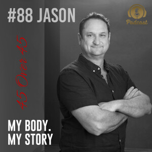 #88 My Body My Story 45 Over 45 - Jason