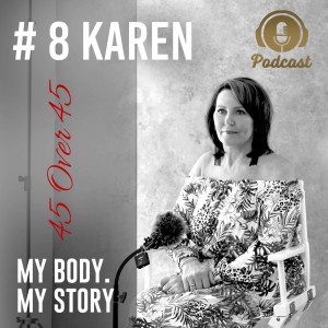 #8 My Body My Story 45 Over 45 - Karen