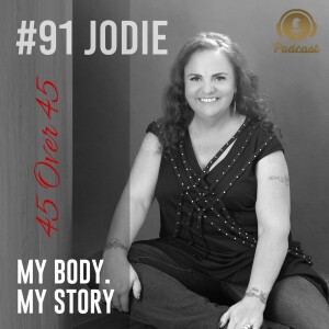 #91 My Body My Story 45 Over 45 - Jodie