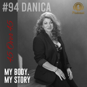 #94 My Body My Story 45 Over 45 - Danica