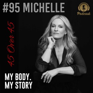 #95 My Body My Story 45 Over 45 - Michelle