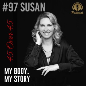 #97 My Body My Story 45 Over 45 - Susan