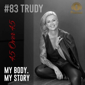 #83 My Body My Story 45 Over 45 - Trudy