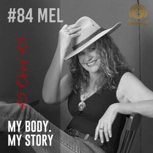 #84 My Body My Story 45 Over 45 - Mel