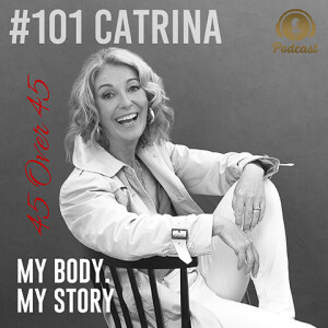 #101 My Body My Story 45 Over 45 - Catrina