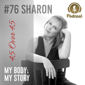 #76 My Body My Story 45 Over 45 - Sharon