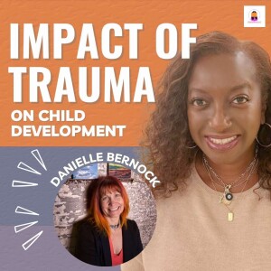 Impact of Trauma of Child Development with Danielle Bernock | Episode 58