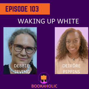 Waking Up White: Debby Irving’s Journey and Its Lasting Impact on Racial Justice | Episode 103