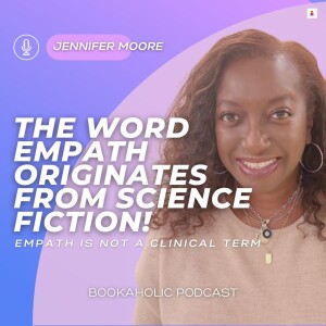 The Word Empath Originates From Science Fiction! Empath is not a clinical term! Jennifer Moore Explains | Episode 68