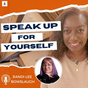 Speak Up For Yourself with Randi-Lee Bowslaugh | Episode 66