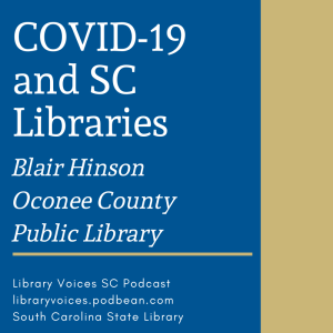 COVID-19 and SC Libraries - Blair Hinson, Oconee County Public Library - Episode 111