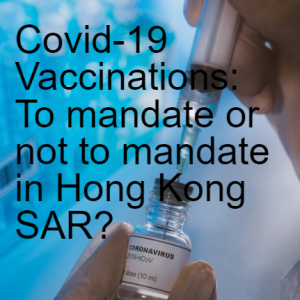 Covid-19 Vaccinations: To mandate or not to mandate in Hong Kong SAR? // Employment & Incentives