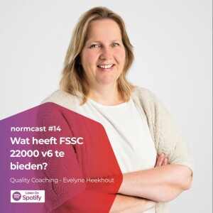 Normcast XIV - Quality Coaching - Evelyne Heekhout - Wat heeft FSSC 22000 v6 te bieden?