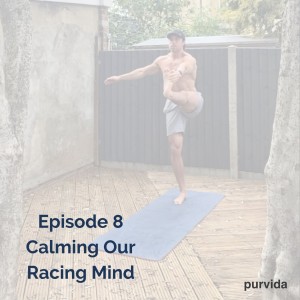 Episode 8 - Calming Our Racing Mind