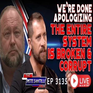 WE’RE DONE APOLOGIZING: THE ENTIRE SYSTEM IS BROKEN & CORRUPT | EP 3135-6PM