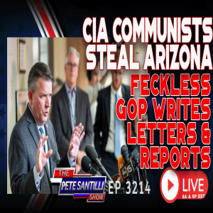 CIA COMMUNISTS STEAL ARIZONA.  PEOPLE SILENT. FECKLESS GOP WRITES LETTERS & REPORTS | EP 3214-8AM