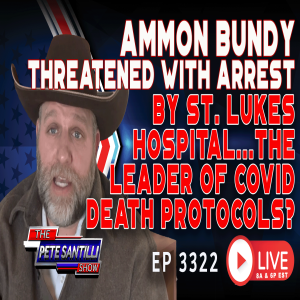 AMMON BUNDY THREATENED W/ ARREST! ST. LUKES HOSPITAL; LEADER OF COVID DEATH PROTOCOL? | EP 3322-6PM