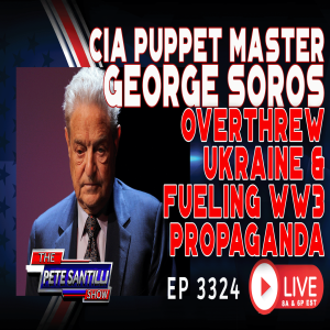 CIA PUPPET MASTER GEORGE SOROS - OVERTHREW UKRAINE & FUELING WW3 PROPAGANDA | EP3324-6PM