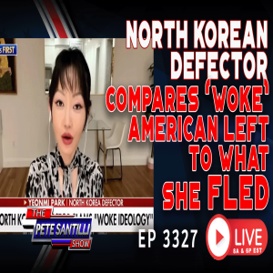 NORTH KOREAN DEFECTOR COMPARES ’WOKE’ LEFT TO WHAT SHE FLED | EP 3327-8AM
