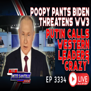 PUTIN CALLS WESTERN LEADERS ‘CRAZY’ AS POOPY PANTS BIDEN THREATENS WW3 | EP 3334-6PM