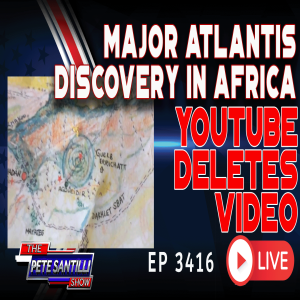 EPIC RANT IMMINENT! MAJOR ATLANTIS DISCOVERY IN AFRICA; YOUTUBE DELETE’S VIDEO | EP 3416-8AM