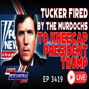 TUCKER FIRED BY THE MURDOCHS TO KNEECAP PRESIDENT TRUMP | EP 3419-6PM