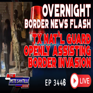 TEXAS NAT’L GUARD OPENLY ASSISTING BORDER INVASION | EP 3446-8AM