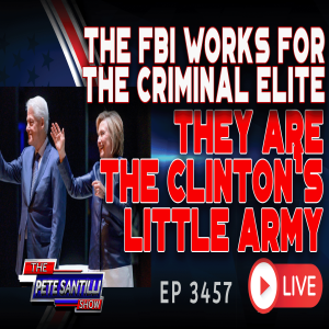 THE FBI WORKS FOR THE CRIMINAL ELITE; THEY ARE THE CLINTONS’ LITTLE ARMY | EP3457-8AM