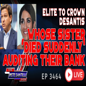 Elite To Crown DeSantis; Whose Sister ’Died Suddenly’ Auditing Private Bank of Elite | EP 3464-8AM