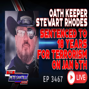 OATH KEEPERS STEWART RHODES SENTENCED TO 18 YEARS FOR TERRORISM ON JAN 6TH | EP 3467-6PM