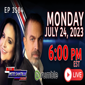 THE PETE SANTILLI SHOW #3584 7.24.23 @6PM:2024 IS TOO LATE TO FIX THINGS; IT HAPPENING AUG 16-17TH