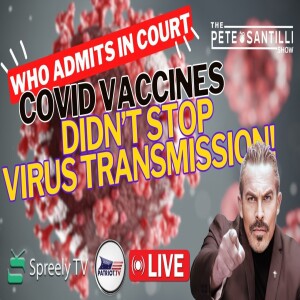 WHO TESTIFIES IN COURT: COVID Vaccine Didn’t Stop Virus Transmission  [The Pete Santilli Show #4034]
