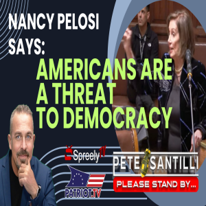 Nancy Pelosi Says Americans Are a Threat To Democracy [Pete Santilli Show #4062 9AM]