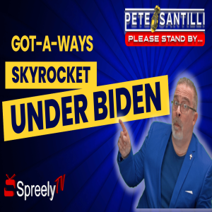 GOT-A-WAYS SKYROCKET UNDER BIDEN WHITE HOUSE  [Pete Santilli #4068 9AM]