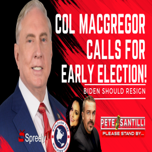 Col MacGregor Calls For Early Election!  [Pete Santilli Show #4128-8AM]