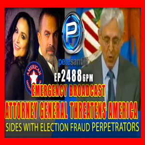 EP 2488 6PM EMERGENCY BROADCAST ATTORNEY GENERAL THREATENS AMERICA; SIDES WITH 2020 ELECTION FRAUD PERPETRATORS
