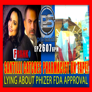 EP 2607-6PM EXCLUSIVE: SANTILLI CATCHES PHARMACIST ON TAPE LYING ABOUT FDA ”APPROVED” VACCINE