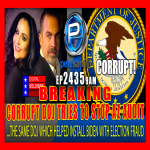 EP 2435-9AM CORRUPT DOJ - WHICH HELPED INSTALL BIDEN WITH ELECTION FRAUD -TRIES TO INTERFERE IN AZ AUDIT