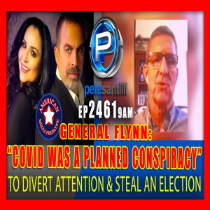EP 2461-9AM Gen. Flynn: COVID Was a PLANNED Conspiracy To Divert Attention and Steal an Election!