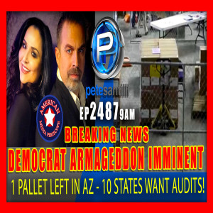 EP 2487 9AM DEMOCRAT ARMAGEDDON IMMINENT 1 PALLET LEFT IN AZ  10 STATES WANT AUDITS