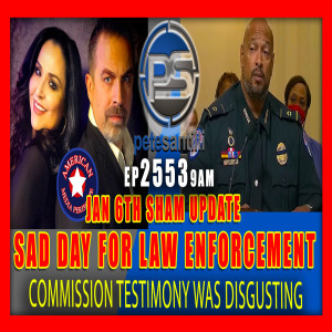 EP 2553 9AM SAD DAY FOR LAW ENFORCEMENT Jan 6th Commission Testimony Was Disgusting