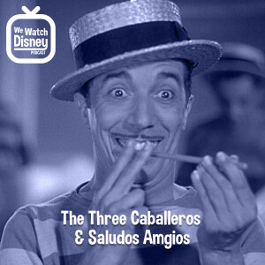 The Three Caballeros & Saludos Amigos - Episode 19