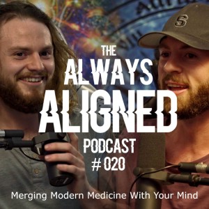 Merging Modern Medicine With Your Mind | Always Aligned Podcast | 020