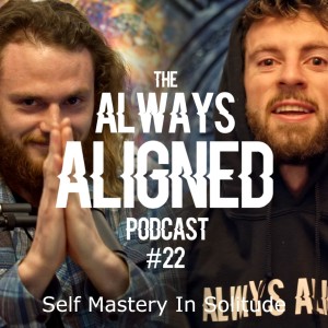 Self Mastery In Solitude | Always Aligned Podcast | 022