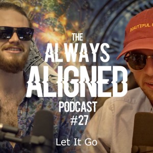 27 | Let It Go | Always Aligned Podcast