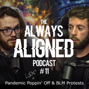 Pandemic Poppin' Off & BLM Protests | Always Aligned Podcast | 011