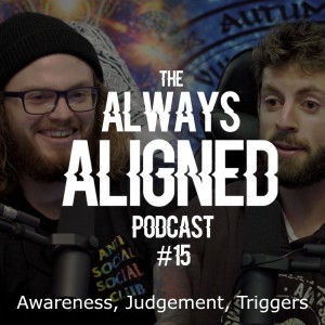 Awareness, Judgement, Triggers | Always Aligned Podcast | 015