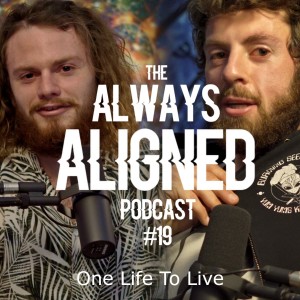 One Life To Live | Always Aligned Podcast | 019