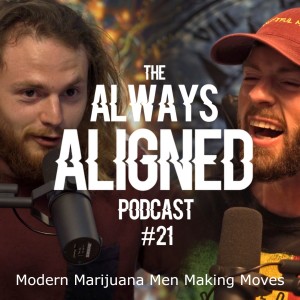 Modern Marijuana Men Making Moves | Always Aligned Podcast | 021